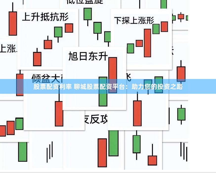 股票配资利率 聊城股票配资平台：助力您的投资之路