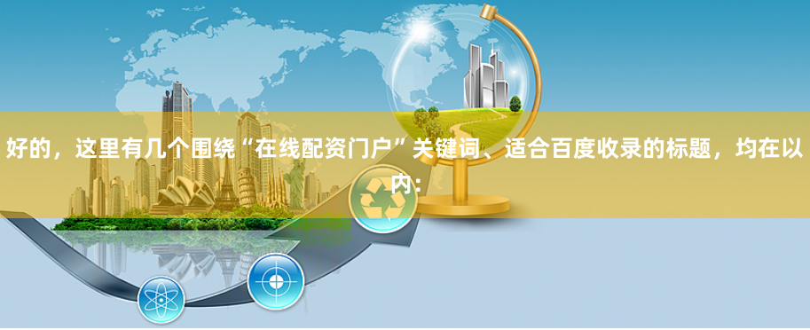 好的，这里有几个围绕“在线配资门户”关键词、适合百度收录的标题，均在以内：