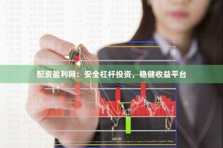 配资盈利网：安全杠杆投资，稳健收益平台