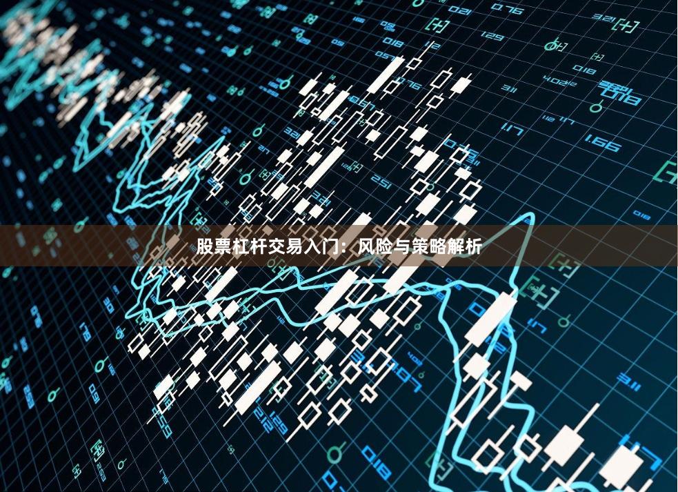 股票杠杆交易入门：风险与策略解析